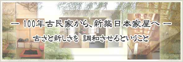 —100年古民家から、新築日本家屋へ—　古さと新しさを　調和させるということ