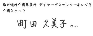 指定通所介護事業所 デイサービスセンターあいくる　介護スタッフ　町田久美子さん