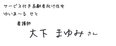 サービス付き高齢者向け住宅　ゆいま〜る せと　看護師　大下まゆみさん