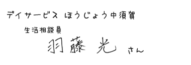 デイサービス ほうじょう中須賀　生活相談員　羽藤 光さん