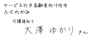 サービス付き高齢者向け住宅　ふくのかみ　介護福祉士　大澤 ゆかりさん