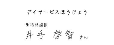 デイサービスほうじょう　生活相談員　井手 啓智さん