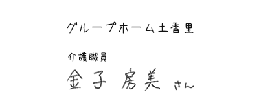 グループホーム土香里　介護職員　金子 房美さん