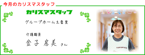 【今回のカリスマスタッフ】グループホーム土香里　介護職員　金子 房美さん