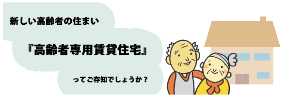新しい高齢者の住まい『高齢者専用賃貸住宅』ってご存知でしょうか?