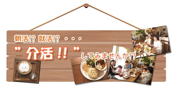 朝活!?　就活!?　”介活”してみませんか!?