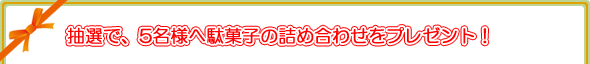 抽選で、５名様へ駄菓子の詰め合わせをプレゼント！