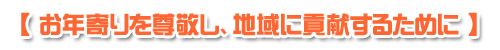 【 お年寄りを尊敬し、地域に貢献するために 】