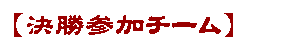 【決勝参加チーム】