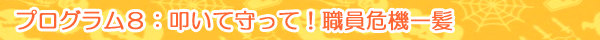 プログラム8：叩いて守って！職員危機一髪